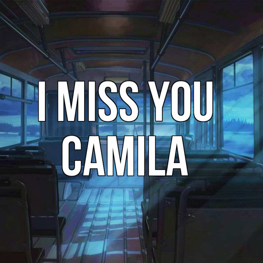 Greetings card с именем, Camila I miss you тоска Greetings with text for free download 