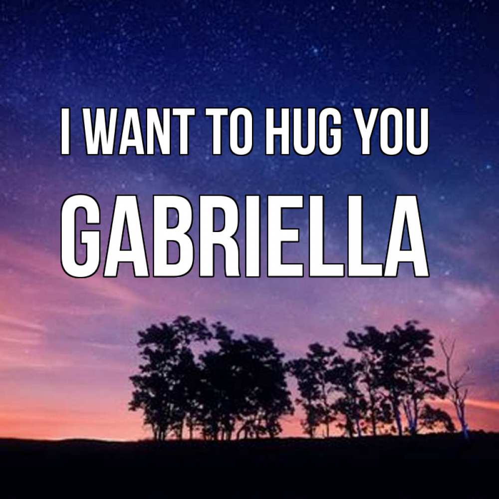 Greetings card с именем, Gabriella I want to hug you силуэты деревьев Greetings with text for free download 