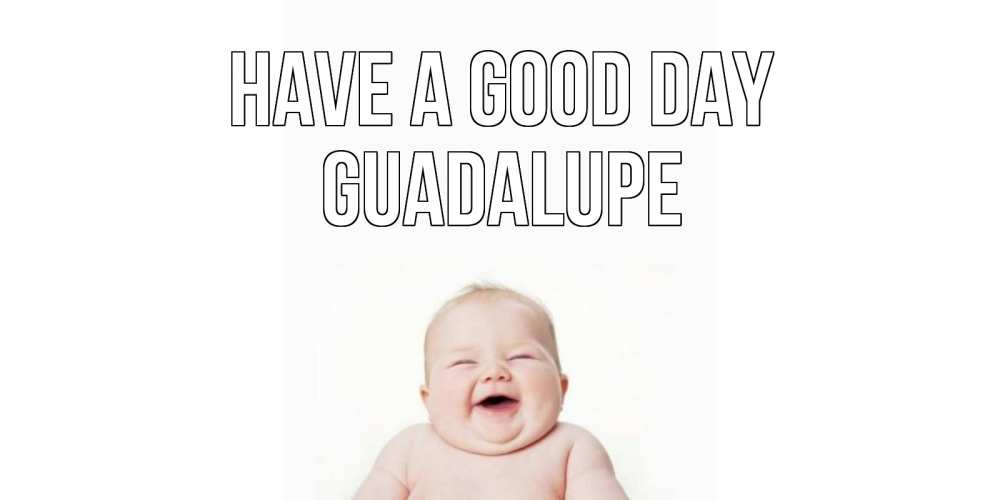 Greetings card с именем, Guadalupe Have a good day открытка для поднятия настроения Greetings with text for free download 