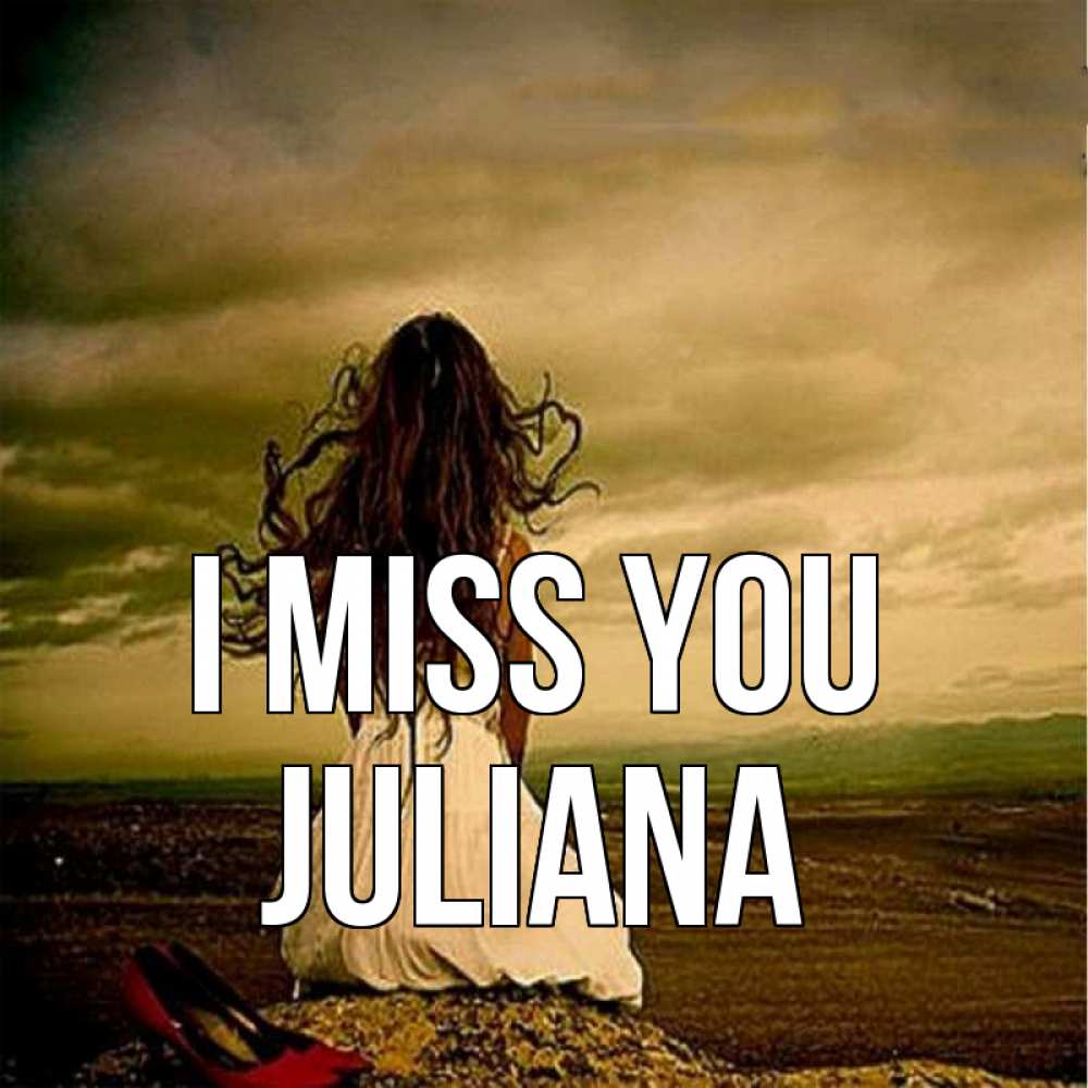 Greetings card с именем, Juliana I miss you возвращайся Greetings with text for free download 
