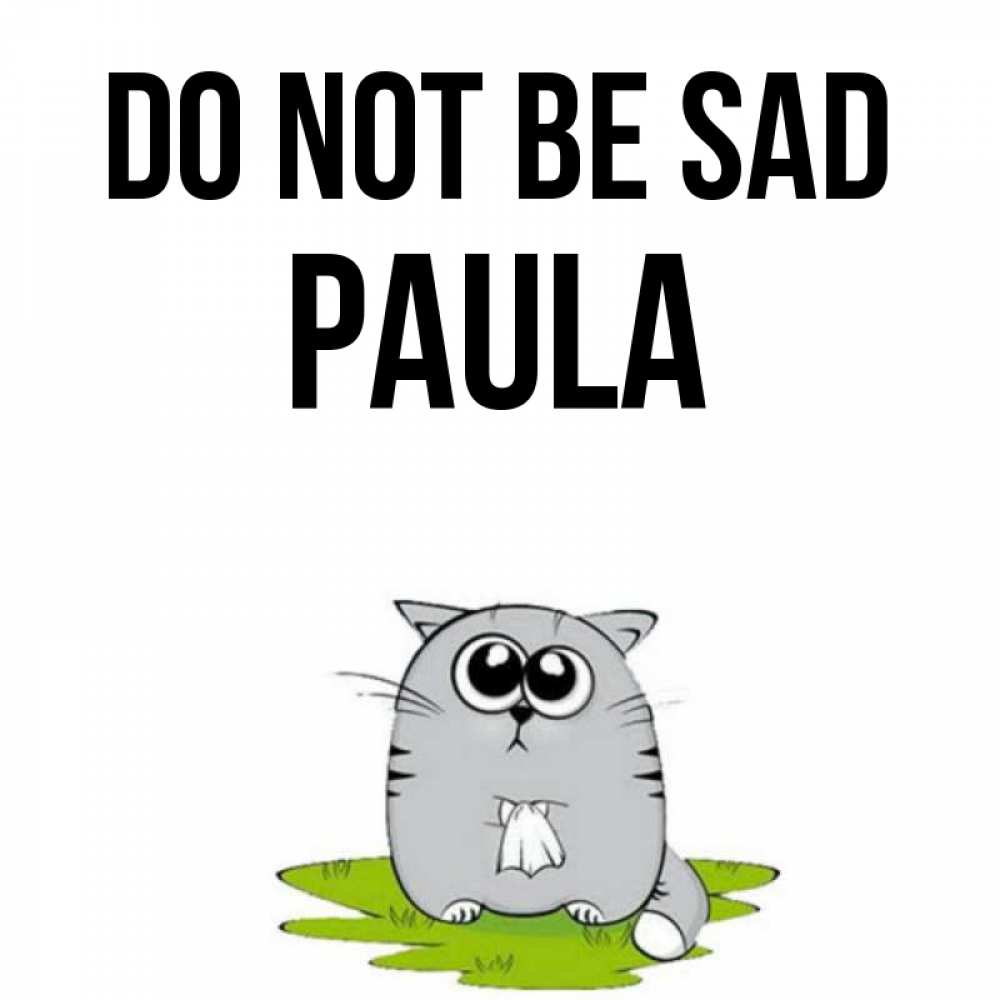 Greetings card с именем, Paula Do not be sad грустный котяра Greetings with text for free download 