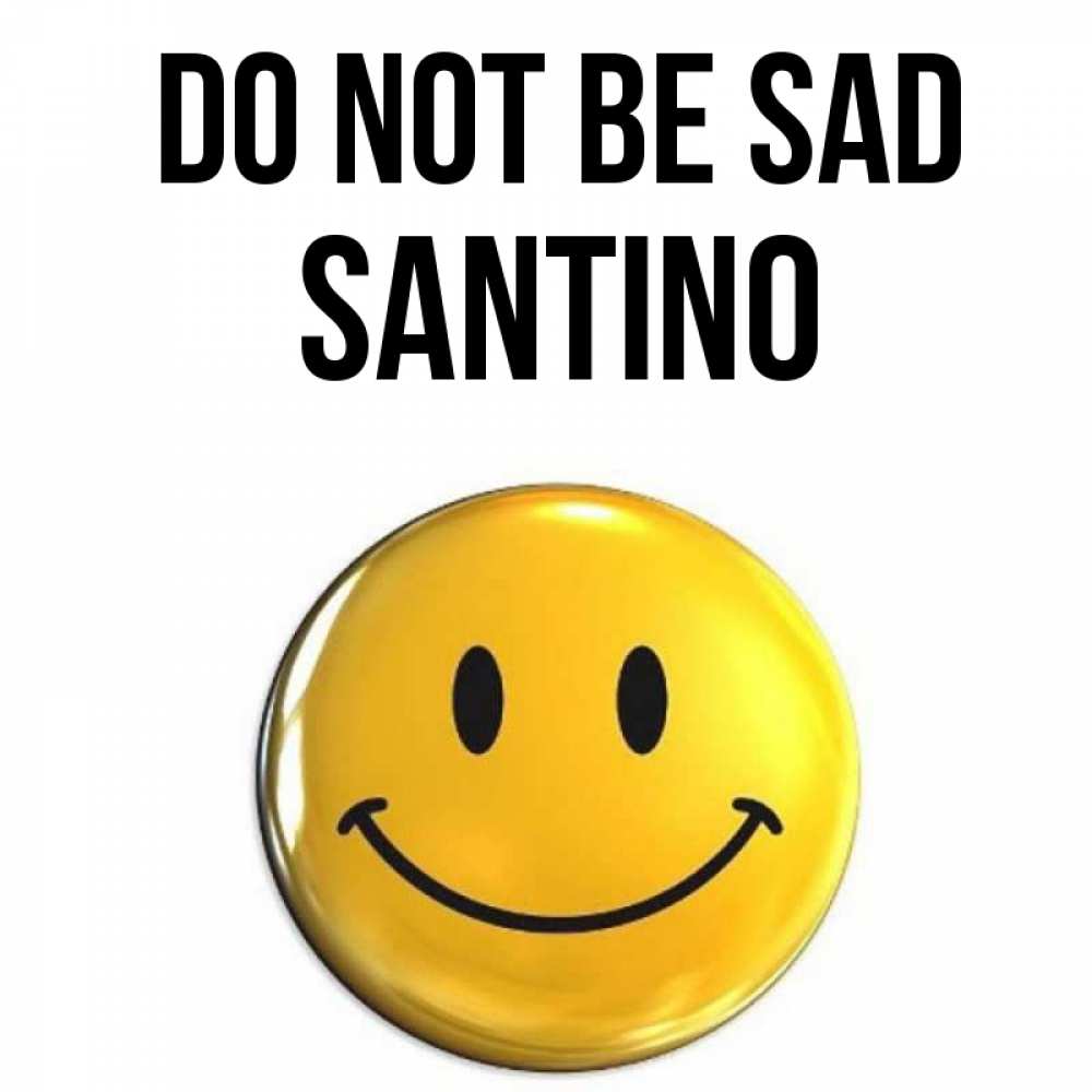 Greetings card с именем, Santino Do not be sad желаем всем позитива Greetings with text for free download 