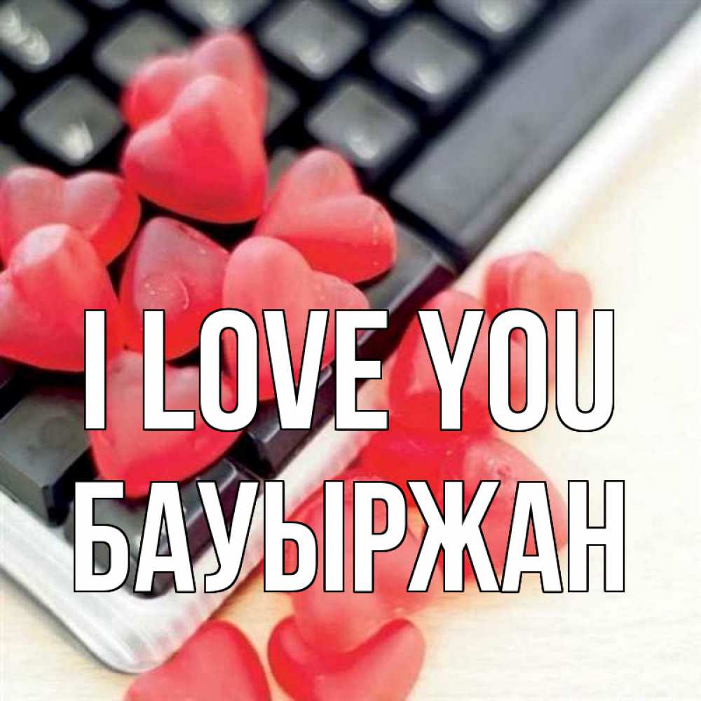 Greetings card с именем, Бауыржан I love you конфеты в виде сердец Greetings with text for free download 
