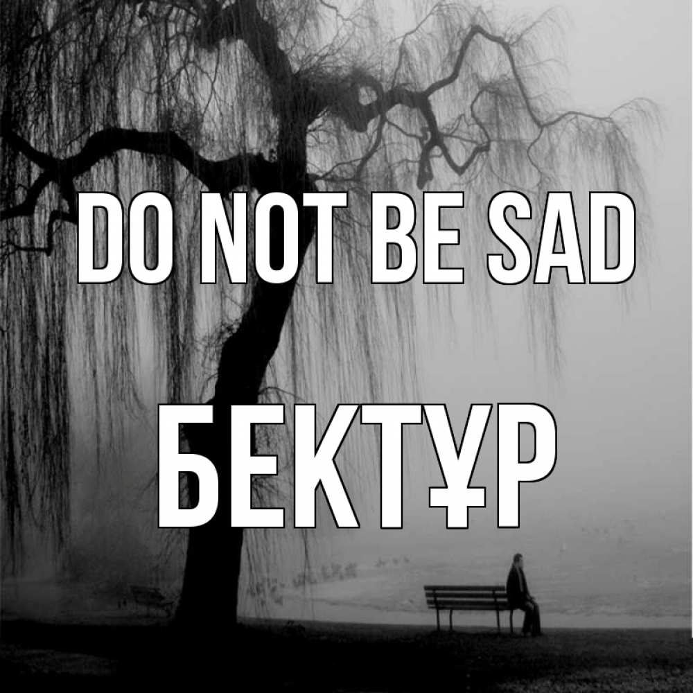Greetings card с именем, Бектұр Do not be sad висящие ветки дерева и лавочка под деревом Greetings with text for free download 