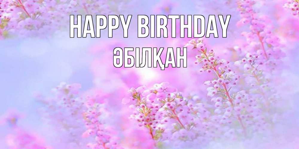 Greetings card с именем, Әбілқан Happy Birthday красивая открытка с мелкими цветами Greetings with text for free download 