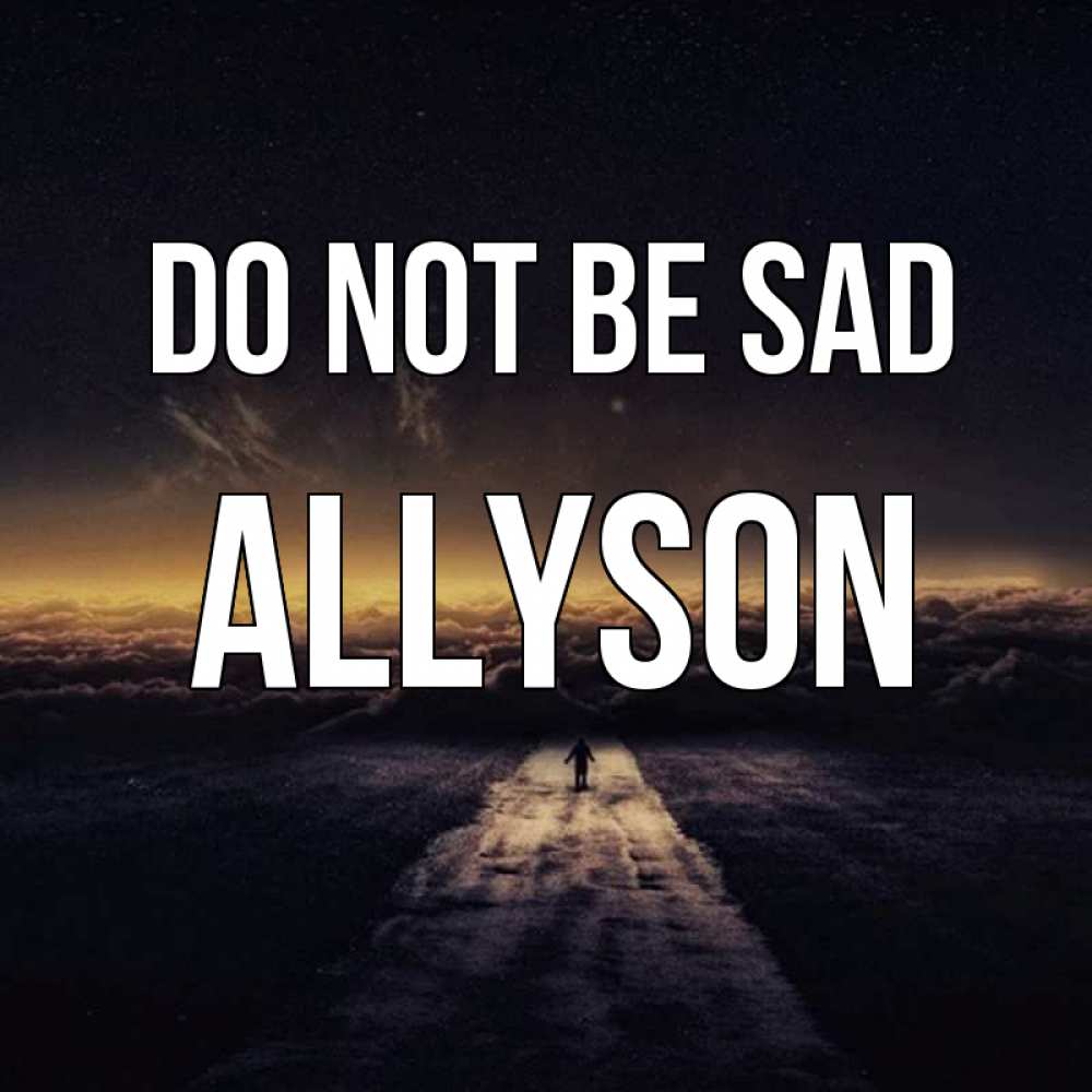 Greetings card с именем, Allyson Do not be sad дорога в никуда Greetings with text for free download 