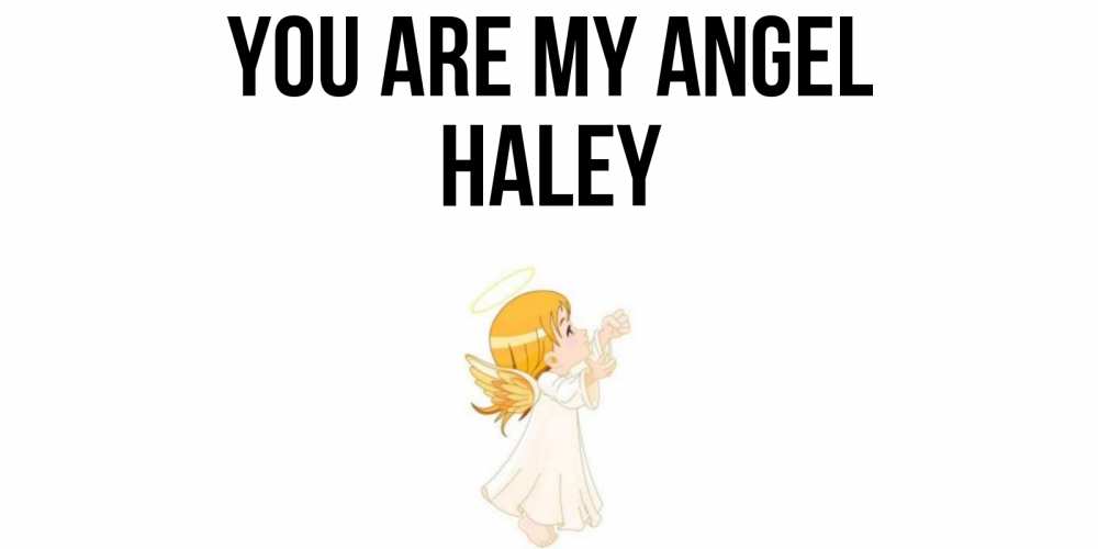 Greetings card с именем, Haley You are my angel ангел, девочка Greetings with text for free download 