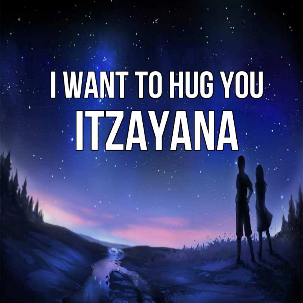 Greetings card с именем, Itzayana I want to hug you абстракция 1 Greetings with text for free download 