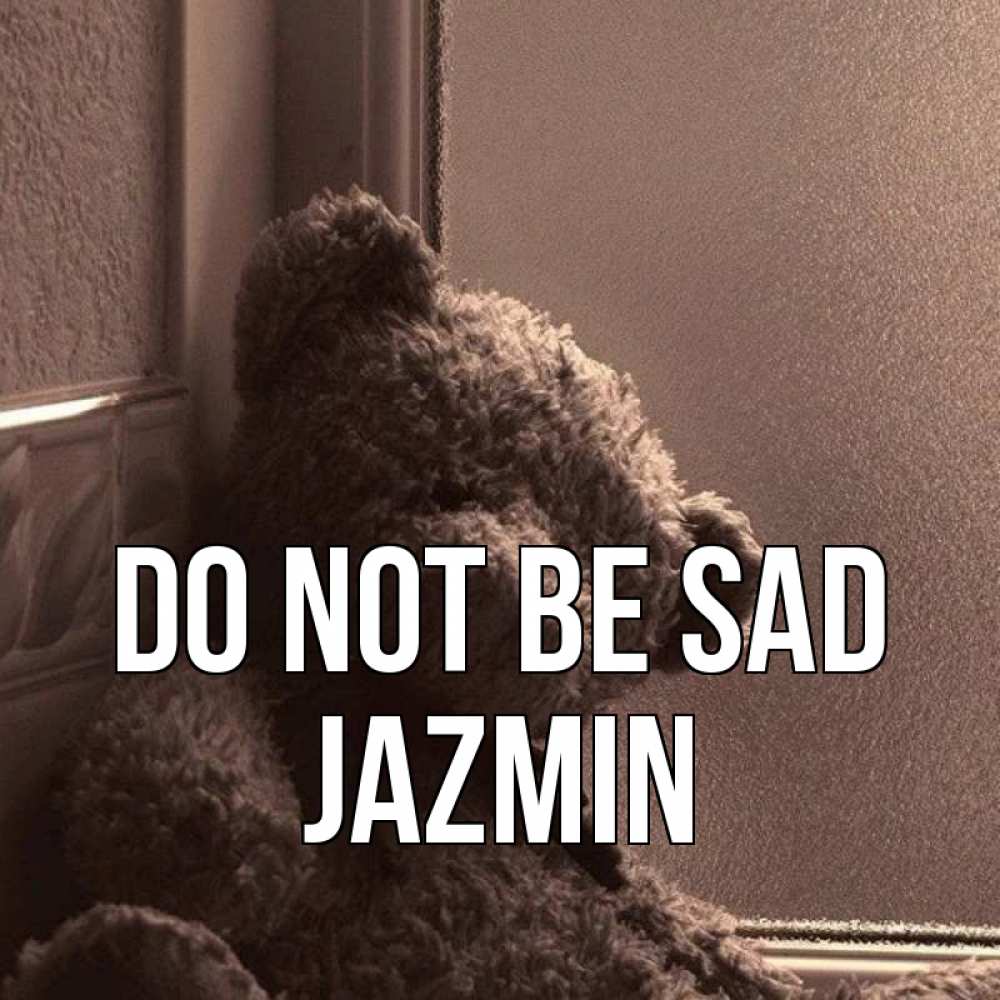 Greetings card с именем, Jazmin Do not be sad стекол рефленое Greetings with text for free download 