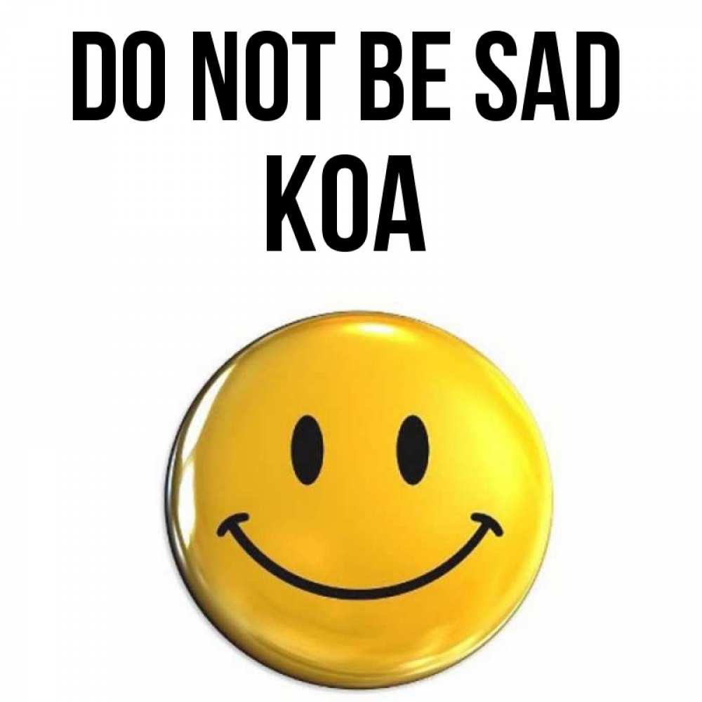Greetings card с именем, Koa Do not be sad триде смайл Greetings with text for free download 