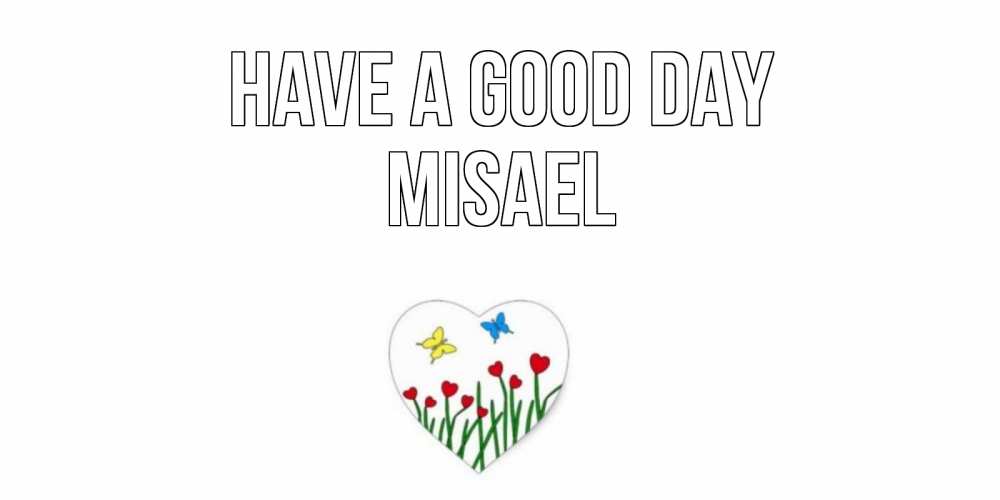 Greetings card с именем, Misael Have a good day позитив Greetings with text for free download 