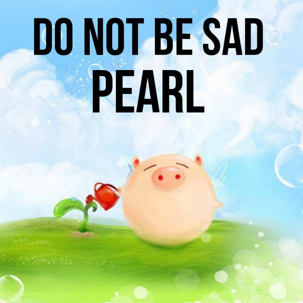 Greetings card с именем, Pearl Do not be sad поливает цветок порося Greetings with text for free download 