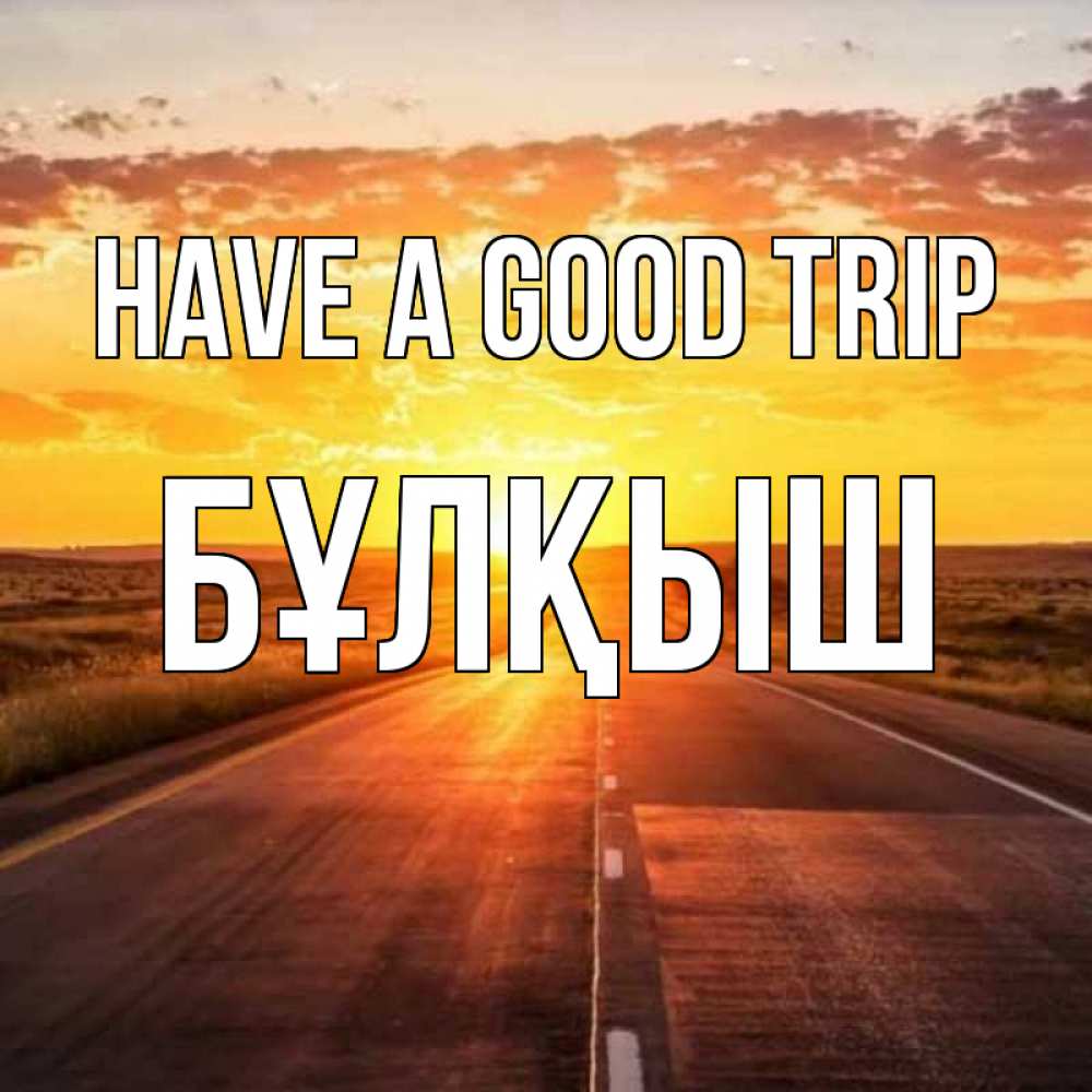Greetings card с именем, Бұлқыш Have a good trip солнечный свет, закат Greetings with text for free download 