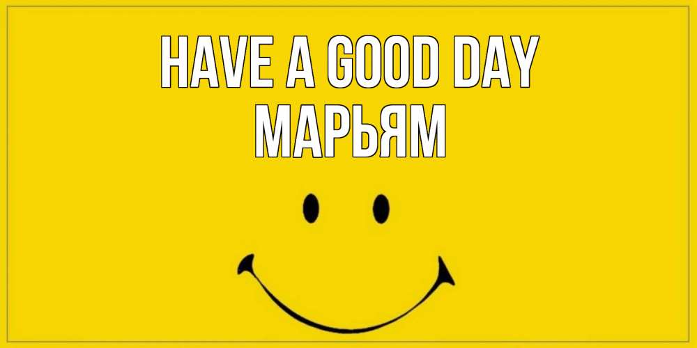 Greetings card с именем, Марьям Have a good day улыбка Greetings with text for free download 