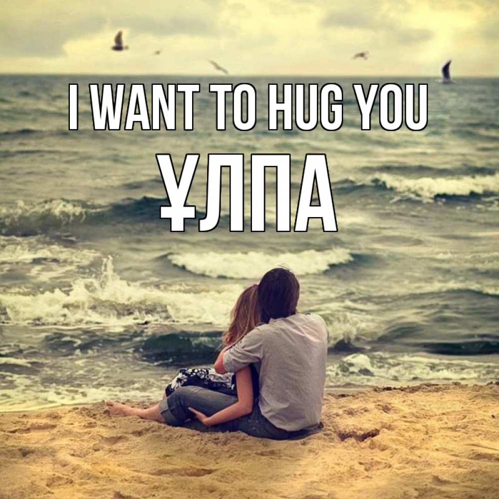 Greetings card с именем, ҰЛПА I want to hug you возлюбленные на песочке Greetings with text for free download 