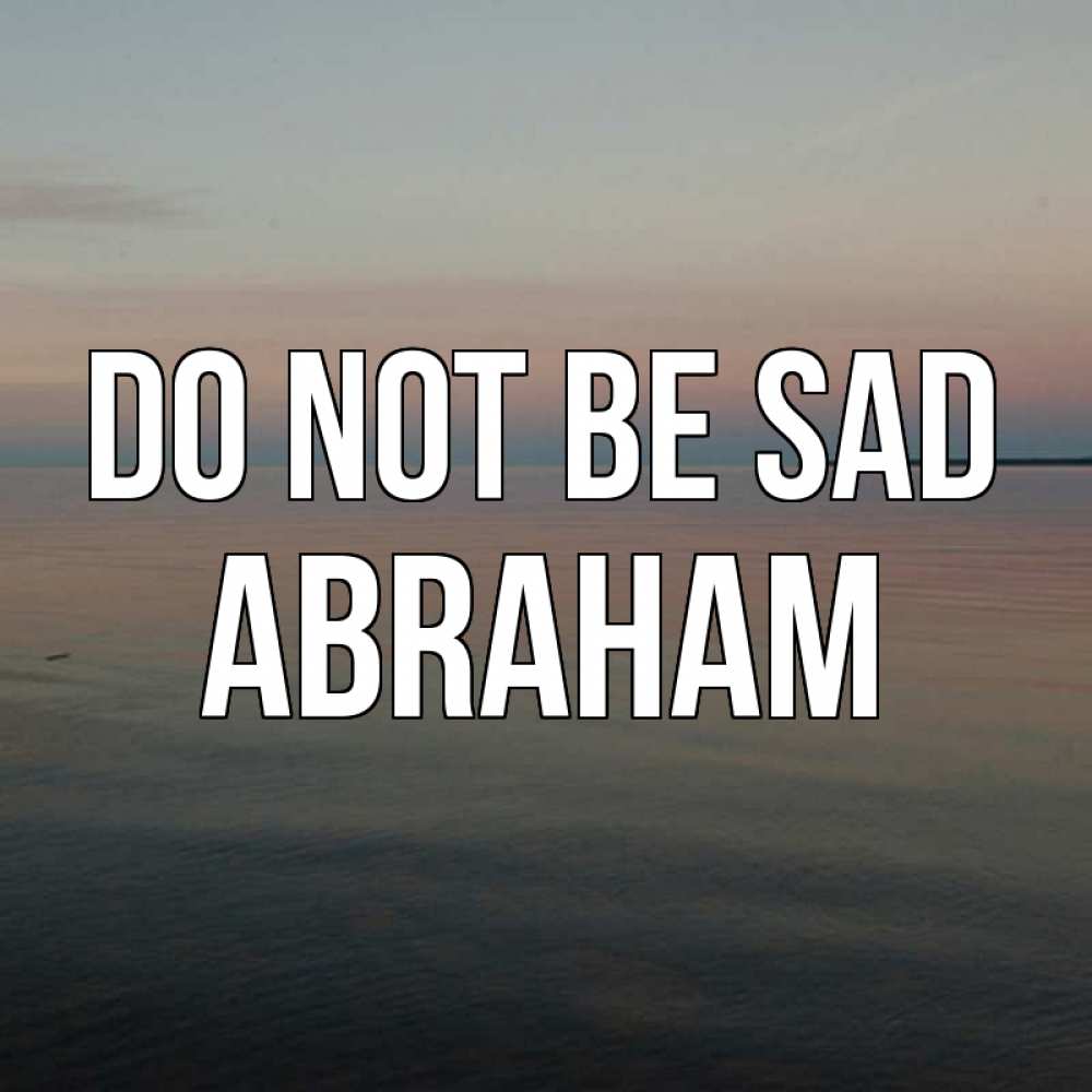 Greetings card с именем, Abraham Do not be sad водная гладь Greetings with text for free download 