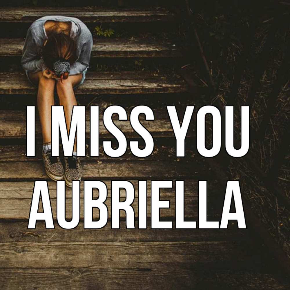 Greetings card с именем, Aubriella I miss you грущу Greetings with text for free download 