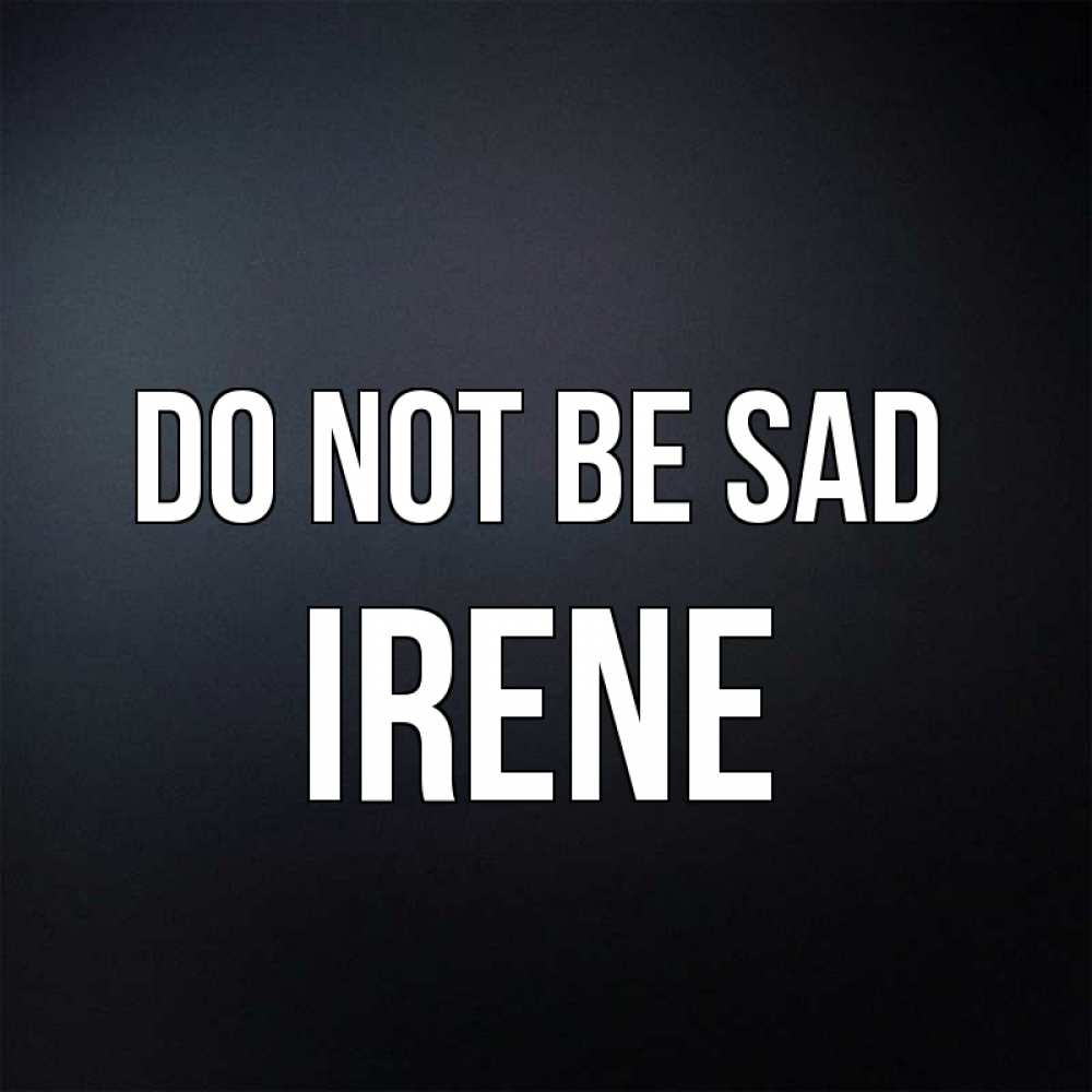 Greetings card с именем, Irene Do not be sad Градиент серый Greetings with text for free download 
