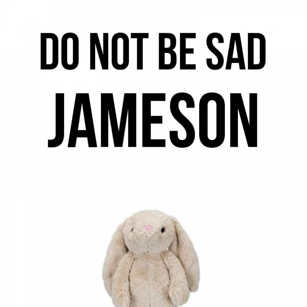Greetings card с именем, Jameson Do not be sad детская игрушка зайчика Greetings with text for free download 