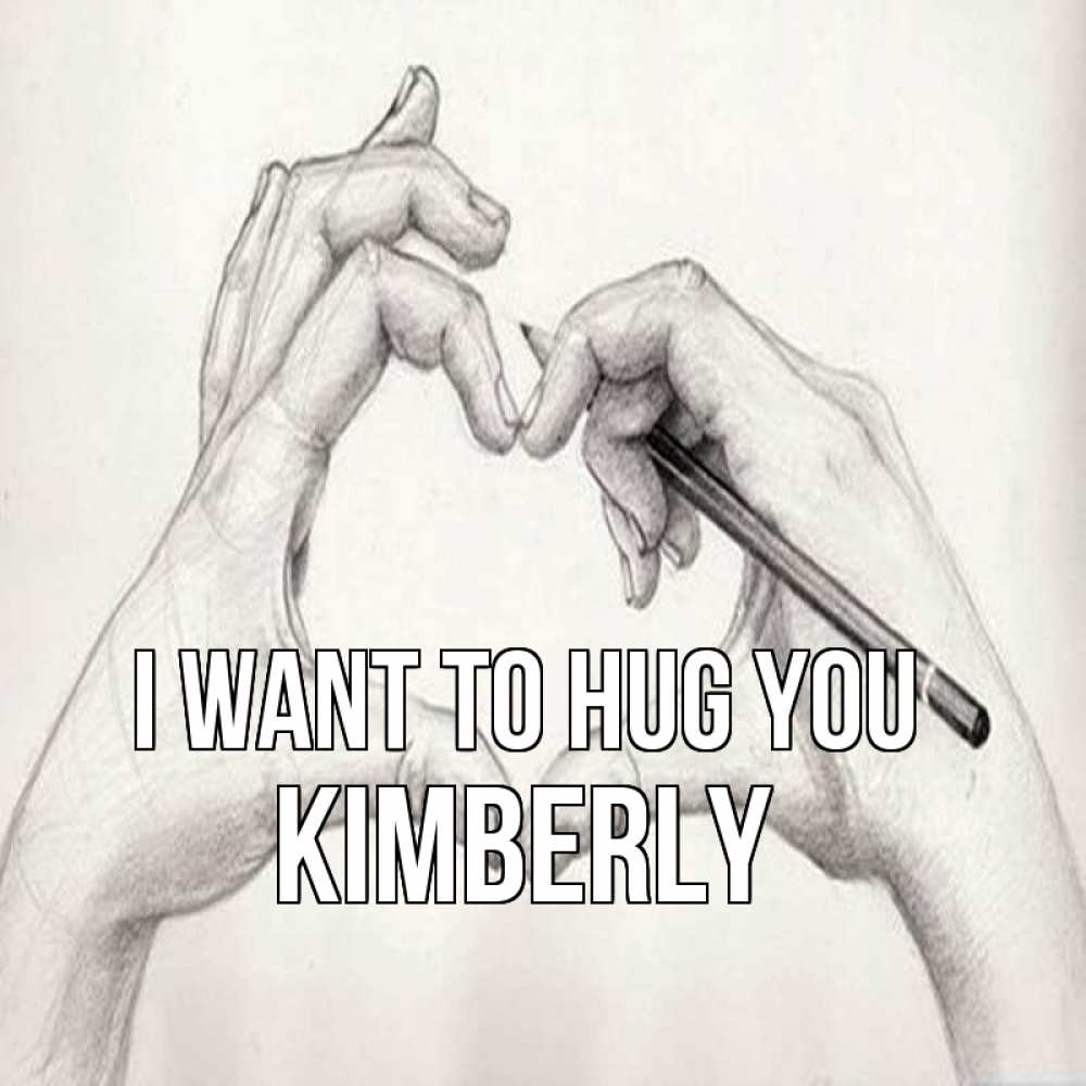 Greetings card с именем, Kimberly I want to hug you карандашом 1 Greetings with text for free download 