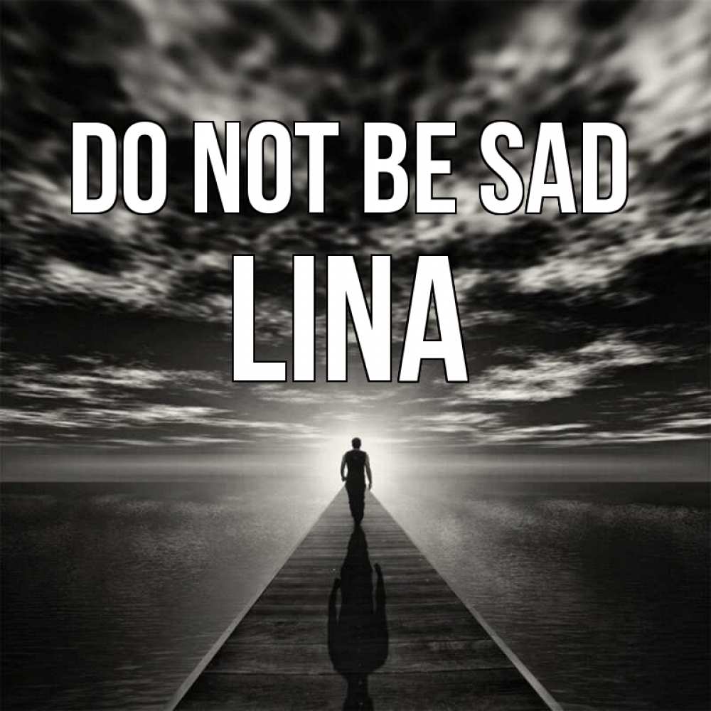 Greetings card с именем, Lina Do not be sad человек Greetings with text for free download 