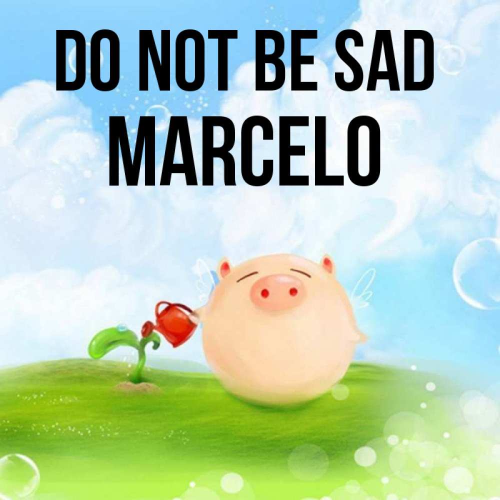 Greetings card с именем, Marcelo Do not be sad поливает цветок порося Greetings with text for free download 