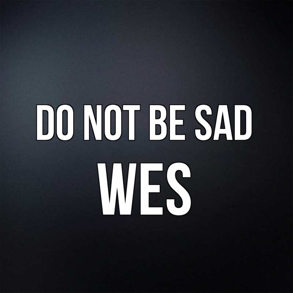 Greetings card с именем, Wes Do not be sad Градиент серый Greetings with text for free download 
