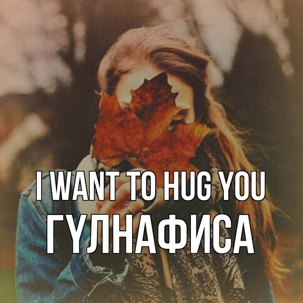 Greetings card с именем, ГҮЛНАФИСА I want to hug you осеннее настроение и рыжая Greetings with text for free download 