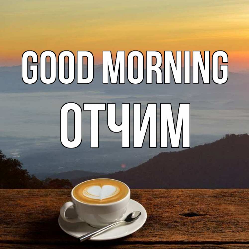Greetings card с именем, Отчим Good morning кофе на высоте Greetings with text for free download 