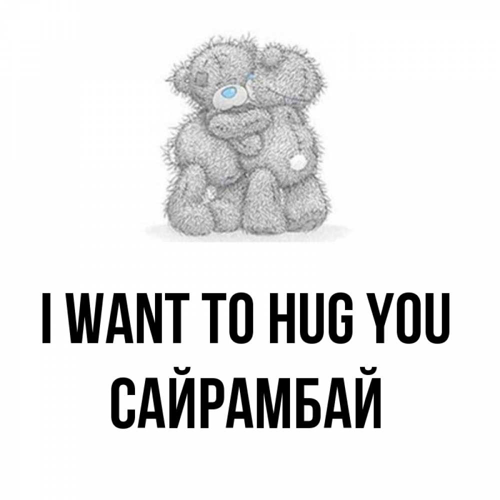 Greetings card с именем, САЙРАМБАЙ I want to hug you два теддика Greetings with text for free download 