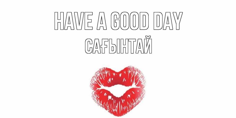 Greetings card с именем, Сағынтай Have a good day Поцелуй Greetings with text for free download 