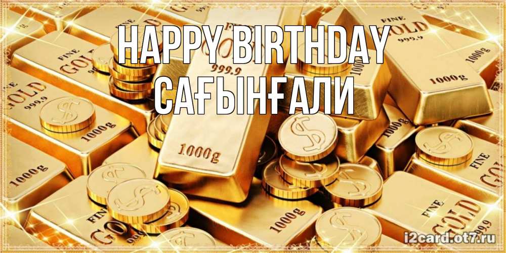 Greetings card с именем, Сағынғали Happy Birthday золотые слитки и золотые монеты на открытке Greetings with text for free download 