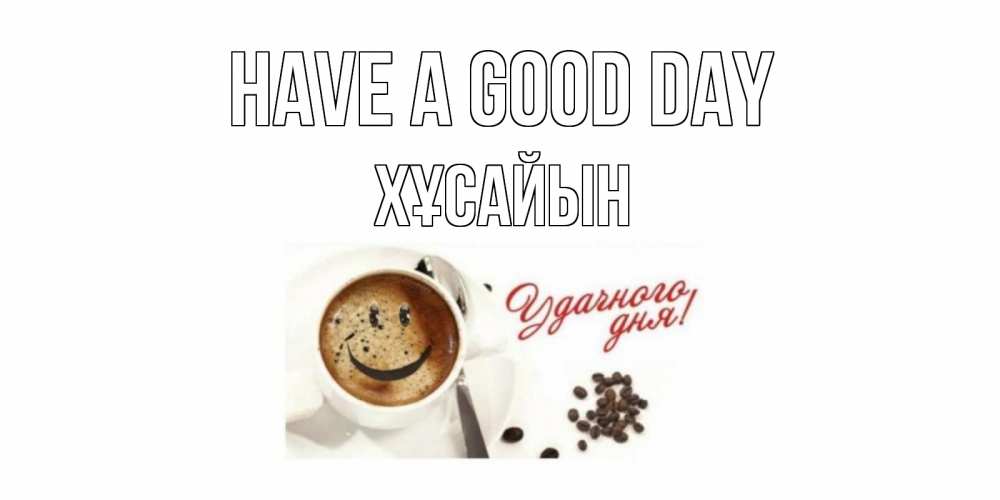 Greetings card с именем, ХҰСАЙЫН Have a good day хорошего дня Greetings with text for free download 