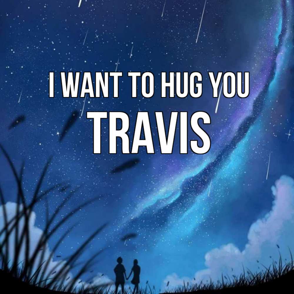 Greetings card с именем, Travis I want to hug you камыши Greetings with text for free download 