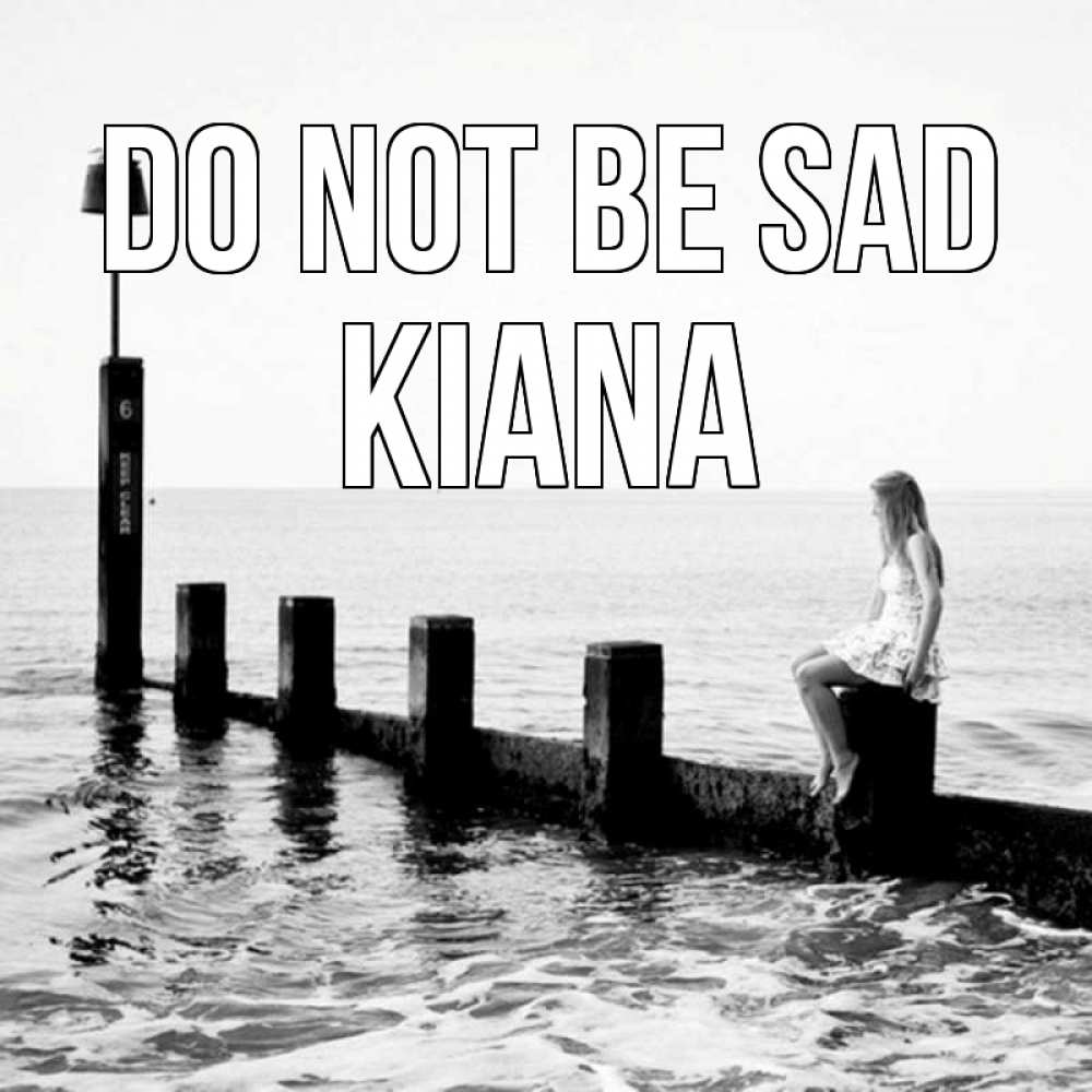 Greetings card с именем, Kiana Do not be sad волнорез Greetings with text for free download 