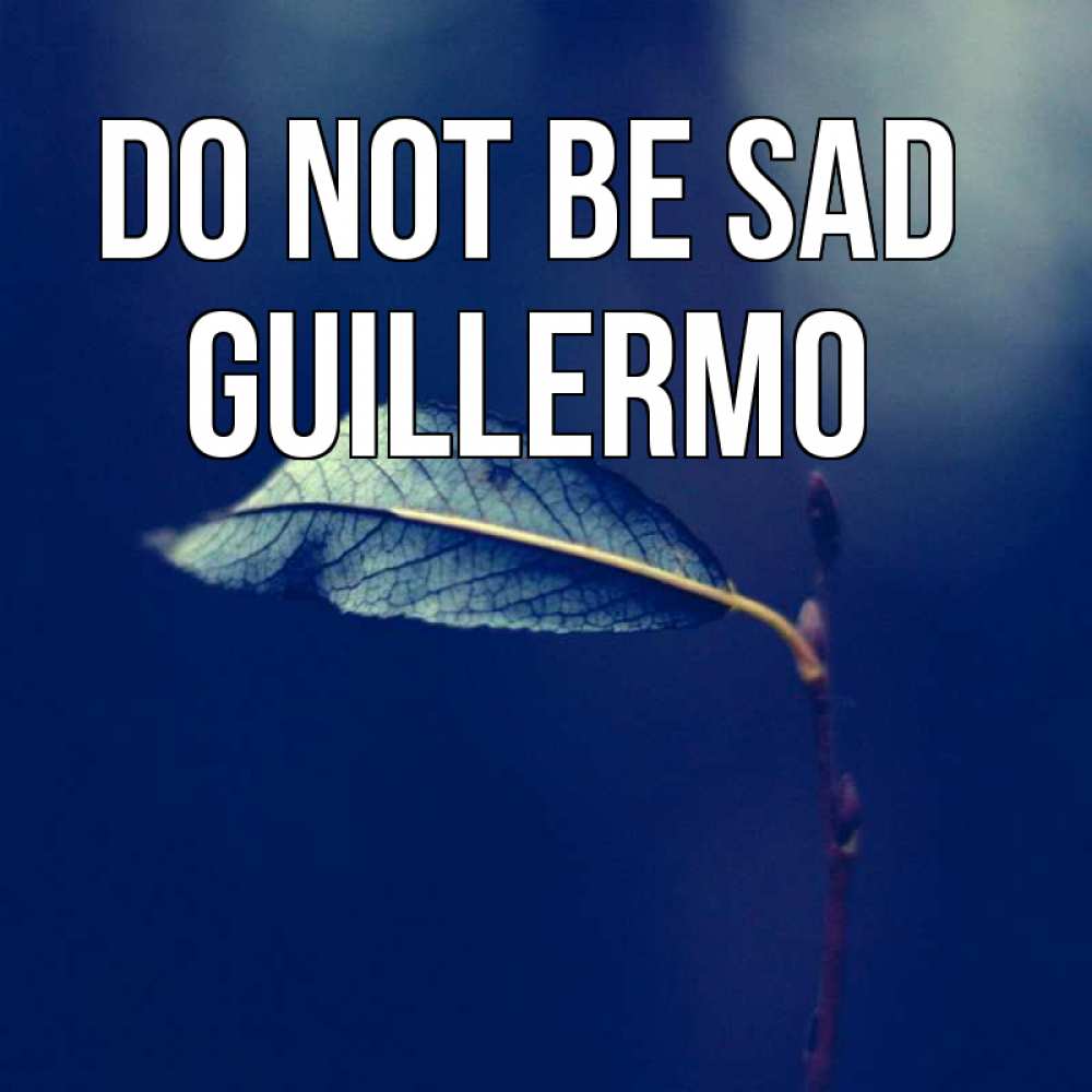 Greetings card с именем, Guillermo Do not be sad растение Greetings with text for free download 