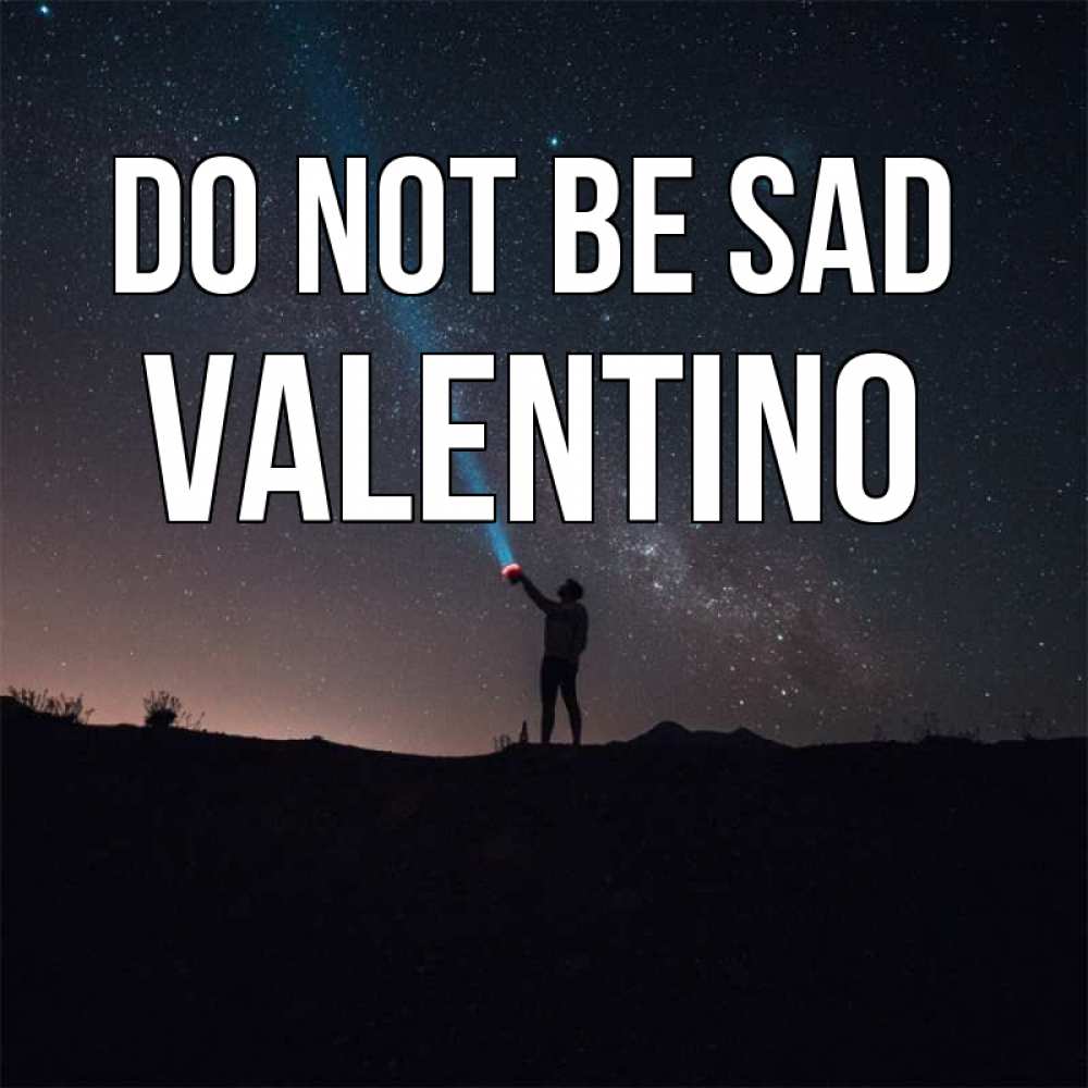 Greetings card с именем, Valentino Do not be sad луч света и млечный путь Greetings with text for free download 