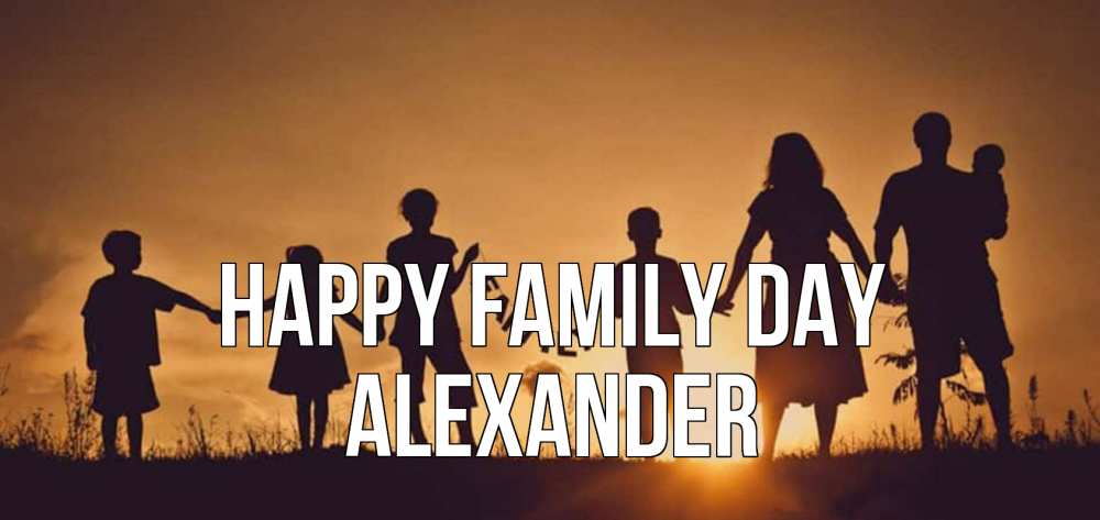Greetings card с именем, Alexander happy family day любовь, верность, семья Greetings with text for free download 