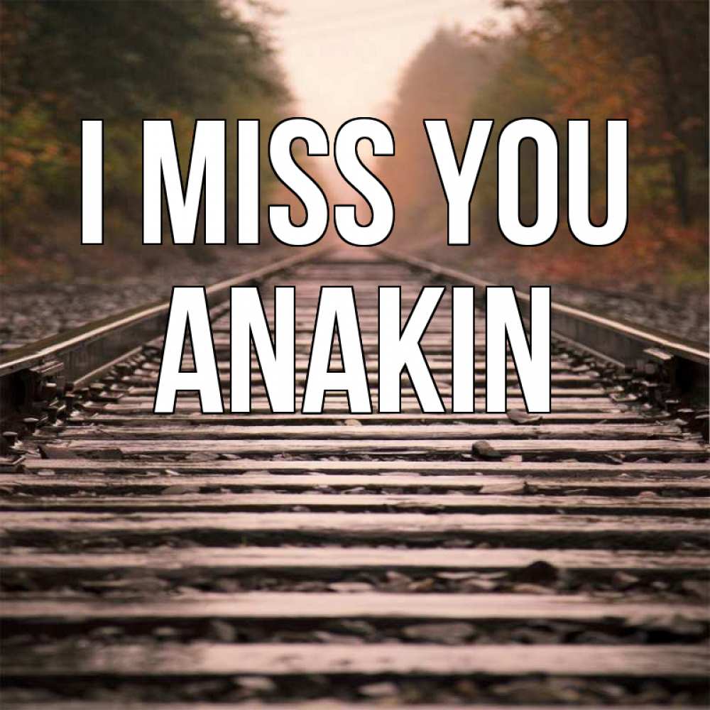 Greetings card с именем, Anakin I miss you приезжай Greetings with text for free download 