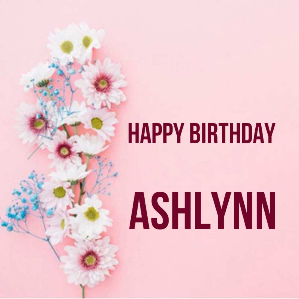 Greetings card с именем, Ashlynn Happy Birthday Родная моя с днем рождения тебя картинка с цветами белыми и голубыми Greetings with text for free download 