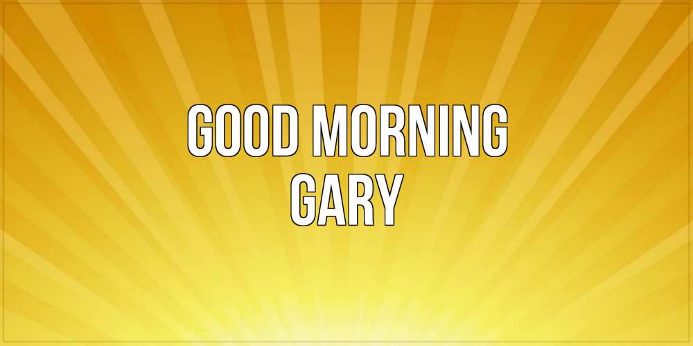 Greetings card с именем, Gary Good morning пожелания доброго утра Greetings with text for free download 