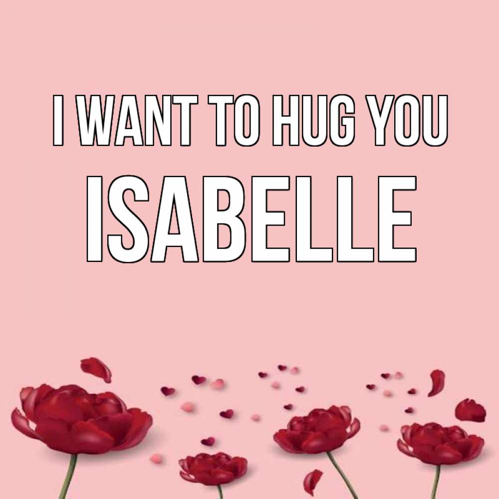 Greetings card с именем, Isabelle I want to hug you бесплатно Greetings with text for free download 