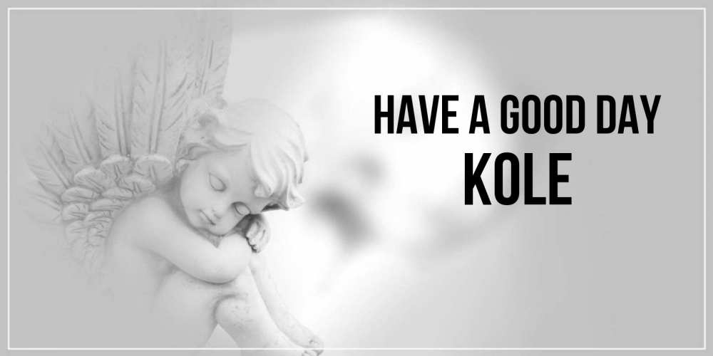 Greetings card с именем, Kole Have a good day ангел Greetings with text for free download 