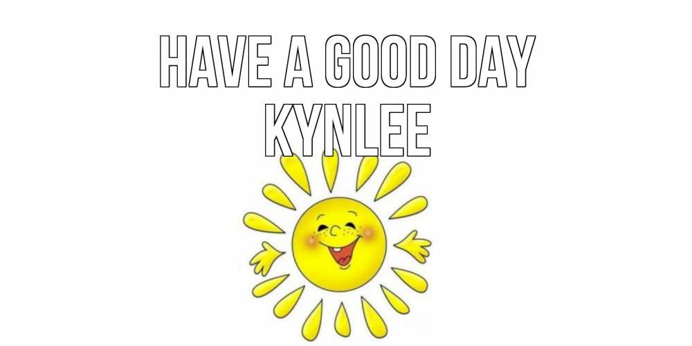 Greetings card с именем, Kynlee Have a good day открытка на каждый день Greetings with text for free download 