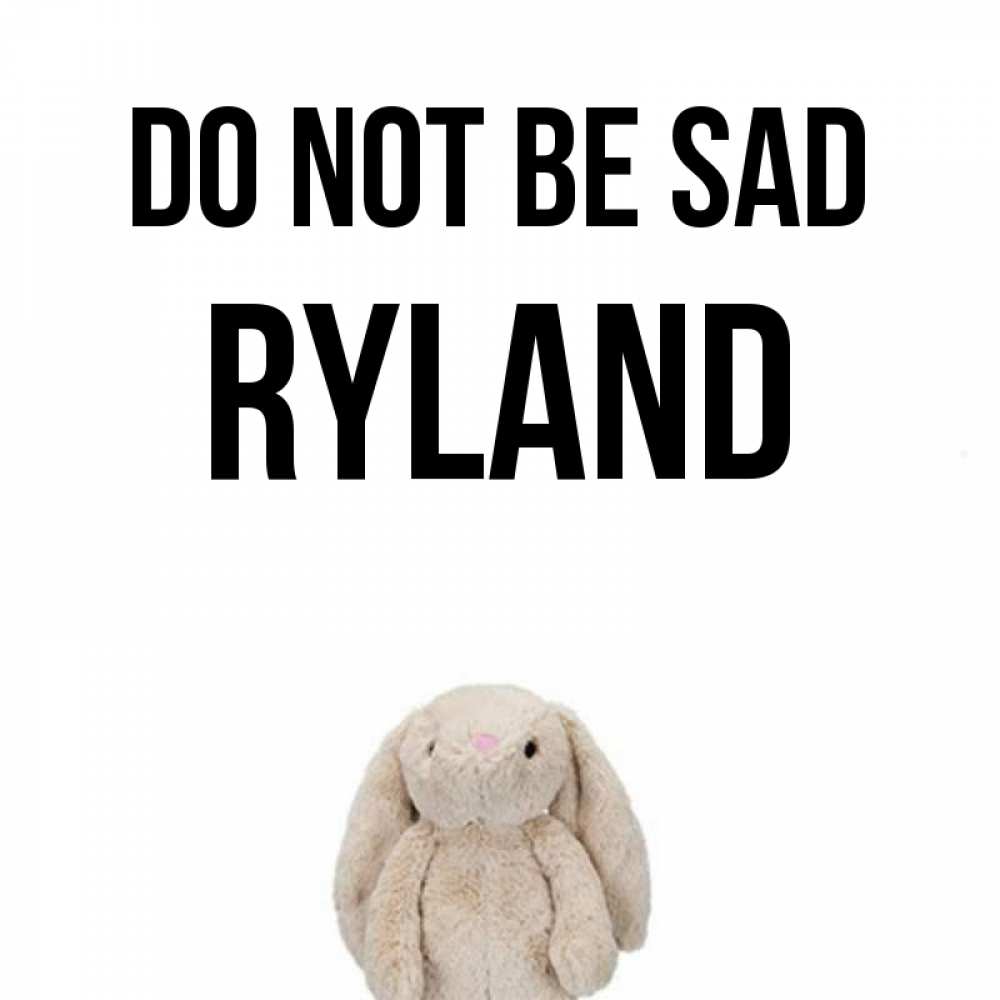 Greetings card с именем, Ryland Do not be sad детская игрушка зайчика Greetings with text for free download 