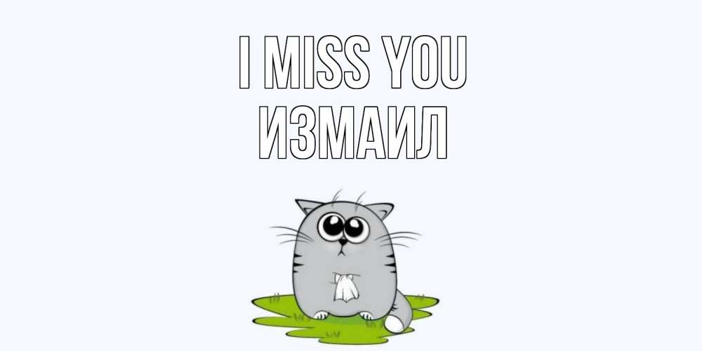 Greetings card с именем, Измаил I miss you открытки с котиками я по тебе скучаю с именем Greetings with text for free download 
