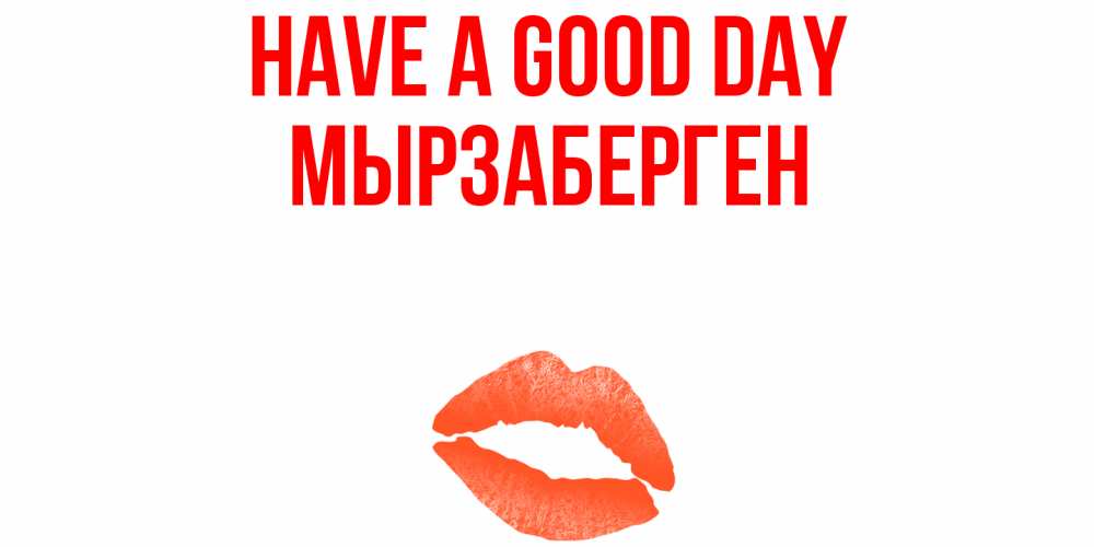 Greetings card с именем, Мырзаберген Have a good day удачного дня с поцелуем Greetings with text for free download 