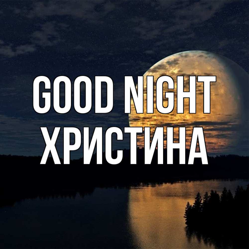 Greetings card с именем, Христина Good night речка Greetings with text for free download 