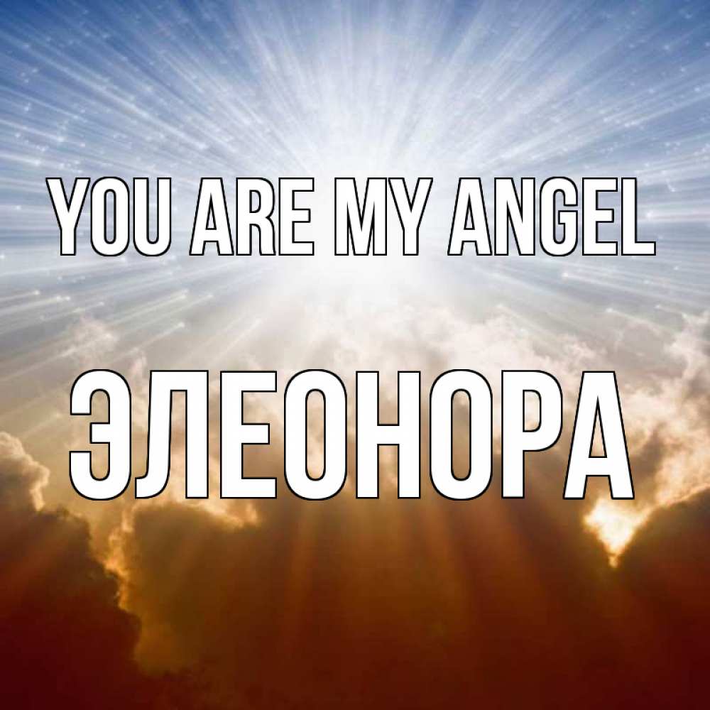Greetings card с именем, Элеонора You are my angel ангельский свет на небе Greetings with text for free download 