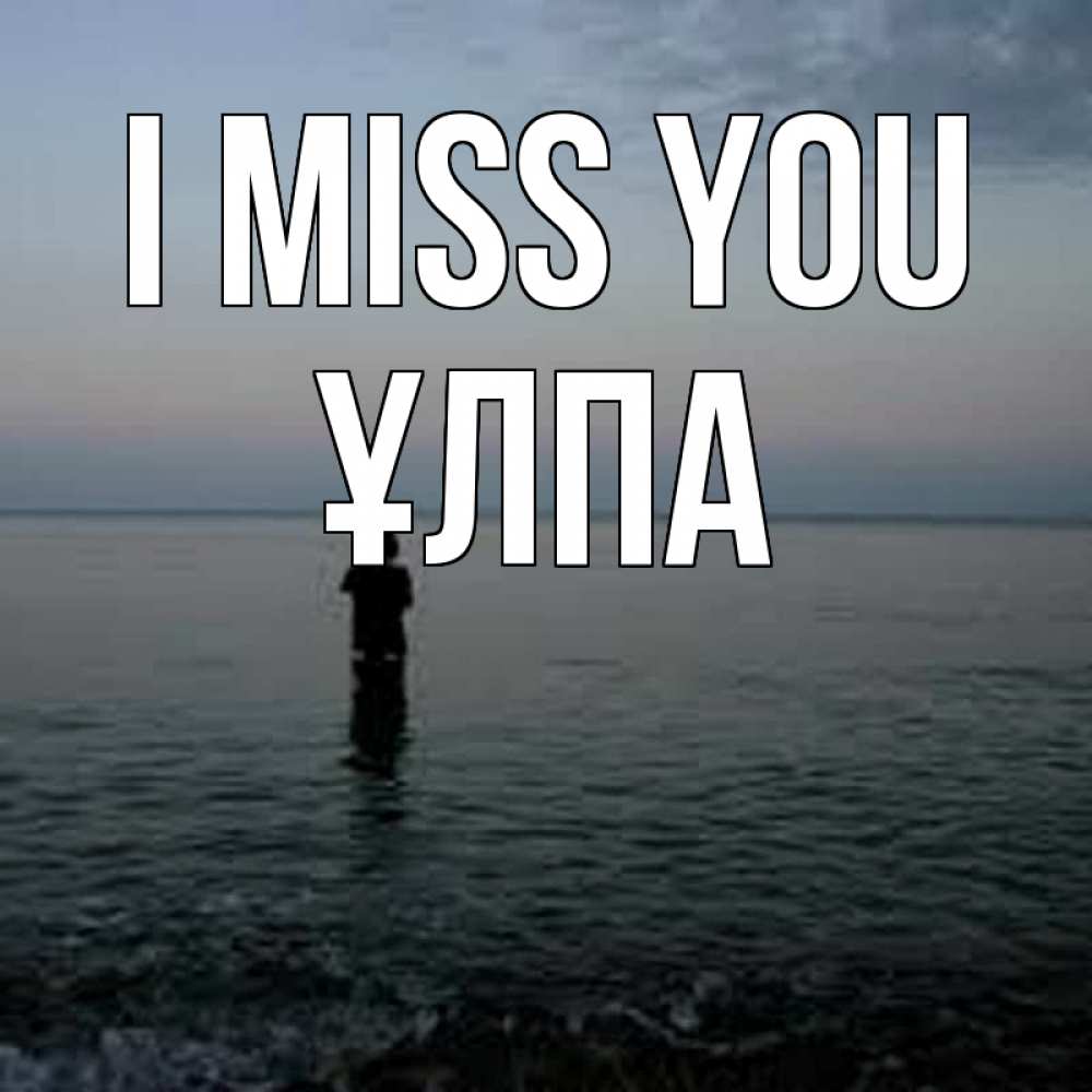 Greetings card с именем, ҰЛПА I miss you скука Greetings with text for free download 